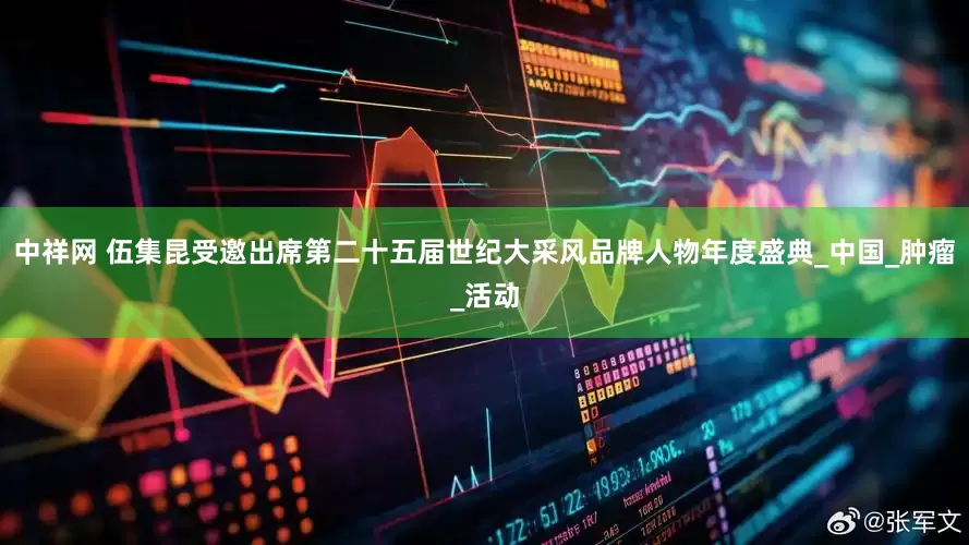中祥网 伍集昆受邀出席第二十五届世纪大采风品牌人物年度盛典_中国_肿瘤_活动