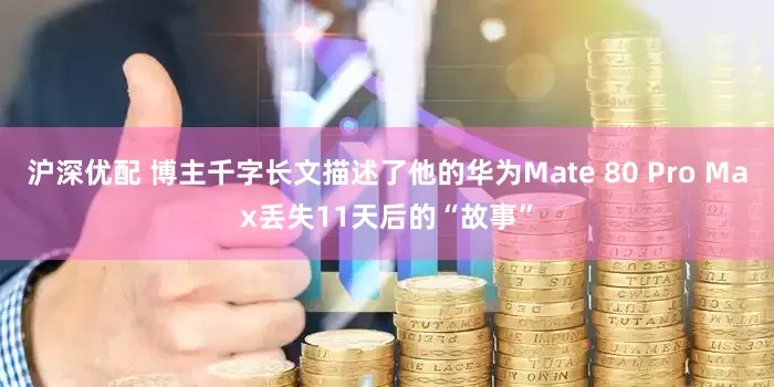 沪深优配 博主千字长文描述了他的华为Mate 80 Pro Max丢失11天后的“故事”
